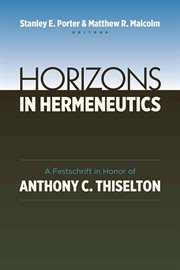 Horizons in hermeneutics : a festschrift in honor of Anthony C. Thiselton cover image