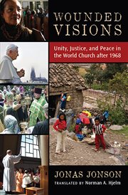 Wounded visions : unity, justice, and peace in the World Church after 1968 cover image