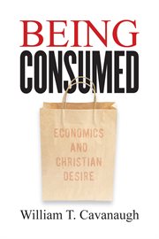 Being consumed : economics and Christian desire cover image