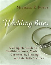 Wedding rites : a complete guide to traditional vows, music, ceremonies, blessings, and interfaith services cover image