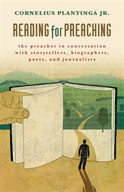 Reading for preaching : the preacher in conversation with storytellers, biographers, poets, and journalists cover image