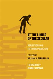 At the limits of the secular : reflections on faith and public life cover image