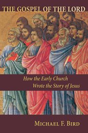 The Gospel of the Lord : How the Early Church Wrote the Story of Jesus cover image