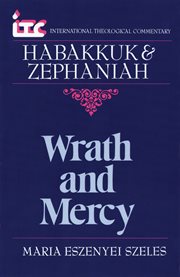 Habakkuk and Zephaniah : Wrath and Mercy. International Theological Commentary (ITC) cover image