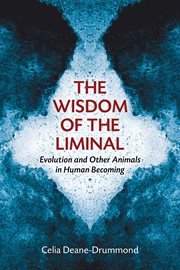 The Wisdom of the Liminal : Evolution and Other Animals in Human Becoming cover image