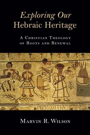 Exploring our Hebraic heritage : a Christian theology of roots and renewal cover image