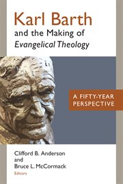 Karl Barth and the making of Evangelical theology : a fifty-year perspective cover image