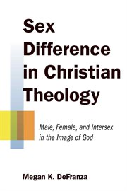 Sex difference in Christian theology : male, female, and intersex in the image of God cover image