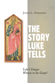 The story Luke tells : Luke's unique witness to the gospel cover image