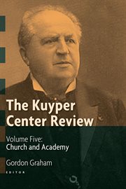 The Kuyper Center Review, volume 5 : Church and Academy cover image