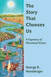 The story that chooses us : a tapestry of missional vision cover image