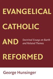 Evangelical, Catholic, and reformed : doctrinal essays on Barth and related themes cover image