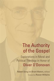 The authority of the gospel : explorations in moral and political theology in honor of Oliver O'Donovan cover image