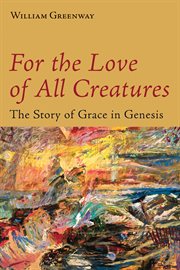 For the love of all creatures : the story of grace in Genesis cover image