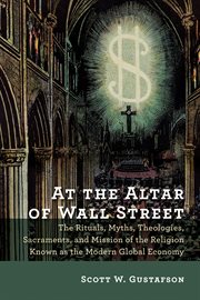 At the altar of wall street. The Rituals, Myths, Theologies, Sacraments, & Mission of the Religion Known as the Modern Global Eco cover image