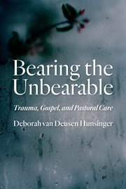 Bearing the unbearable : trauma, gospel, and pastoral care cover image
