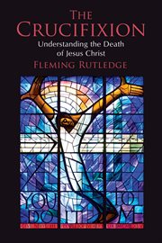 The crucifixion : understanding the death of Jesus Christ cover image