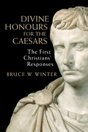 Divine honours for the Caesars : the first Christians' responses cover image