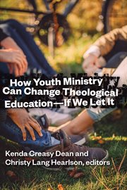 How youth ministry can change theological education-if we let it : reflections from the Lilly Endowment's High School Theology Program Seminar cover image