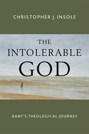 The intolerable God : Kant's theological journey cover image