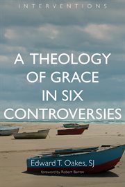 A theology of grace in six controversies cover image
