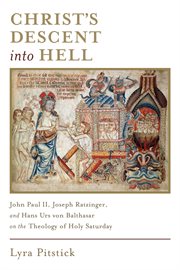 Christ's descent into hell : John Paul II, Joseph Ratzinger, and Hans Urs von Balthasar on the theology of Holy Saturday cover image