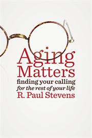 Aging matters : finding your calling for the rest of your life cover image