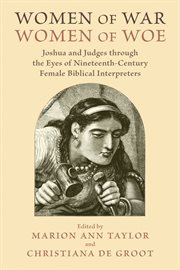 Women of war, women of woe : Joshua and Judges through the eyes of nineteenth-century female biblical interpreters cover image