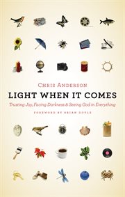 Light When It Comes : Trusting Joy, Facing Darkness, and Seeing God in Everything cover image