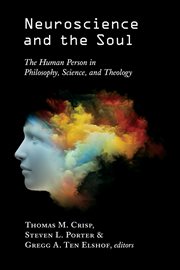 Neuroscience and the soul : the human person in philosophy, science, and theology cover image