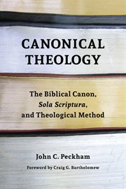 Canonical theology : the biblical canon, sola scriptura, and theological method cover image