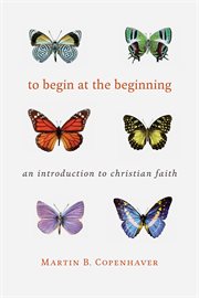 To begin at the beginning : an introduction to the Christian faith cover image