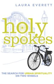 Holy spokes : the search for urban spirituality on two wheels cover image