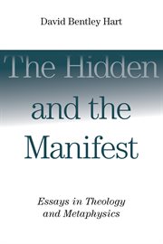 The Hidden and the Manifest : Essays in Theology and Metaphysics cover image