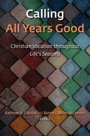 Calling All Years Good : Christian Vocation Throughout Life's Seasons cover image