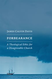 Forbearance : a theological ethic for a disagreeable church cover image