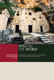 Into all the world : emergent Christianity in its Jewish and Greco-Roman context cover image