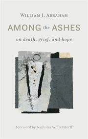 Among the Ashes : On Death, Grief, and Hope cover image