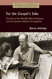 For the Gospel's sake : the rise of the Wycliffe Bible Translators and the Summer Institute of Linguistics cover image