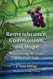 Remembrance, communion, and hope : rediscovering the Gospel at the Lord's Table cover image