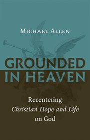 Grounded in heaven : recentering Christian hope and life on God cover image