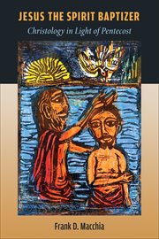 Jesus the Spirit baptizer : Christology in light of Pentecost cover image
