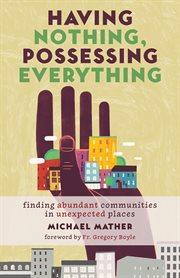 Having nothing, possessing everything : finding abundant communitiesin unexpected places cover image