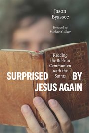 Surprised by Jesus again : reading the Bible in communion with the saints cover image