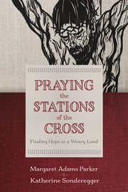 Praying the stations of the cross : Finding Hope in a Weary Land cover image