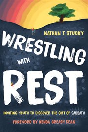 Wrestling with rest : inviting youth to discover the gift of Sabbath cover image