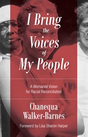 I bring the voices of my people : a womanist vision for racial reconciliation cover image
