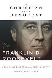 A Christian and a Democrat : a religious biography of Franklin D. Roosevelt cover image