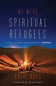 We were spiritual refugees : a story to help you believe in church cover image