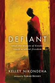 Defiant : what the women of Exodus teach us about freedom cover image